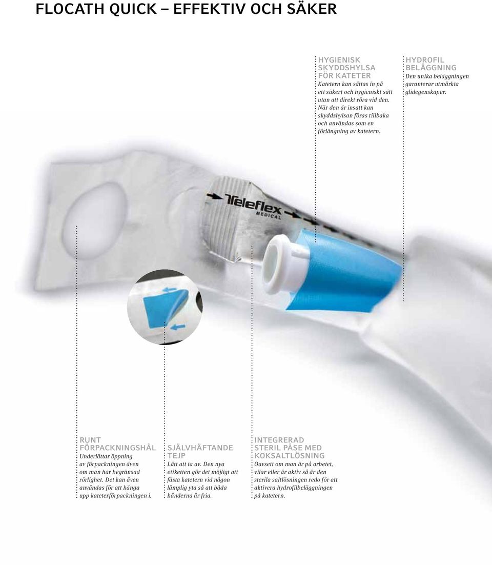 Runt förpackningshål Underlättar öppning av förpackningen även om man har begränsad rörlighet. Det kan även användas för att hänga upp kateterförpackningen i. Självhäftande TEJP Lätt att ta av.