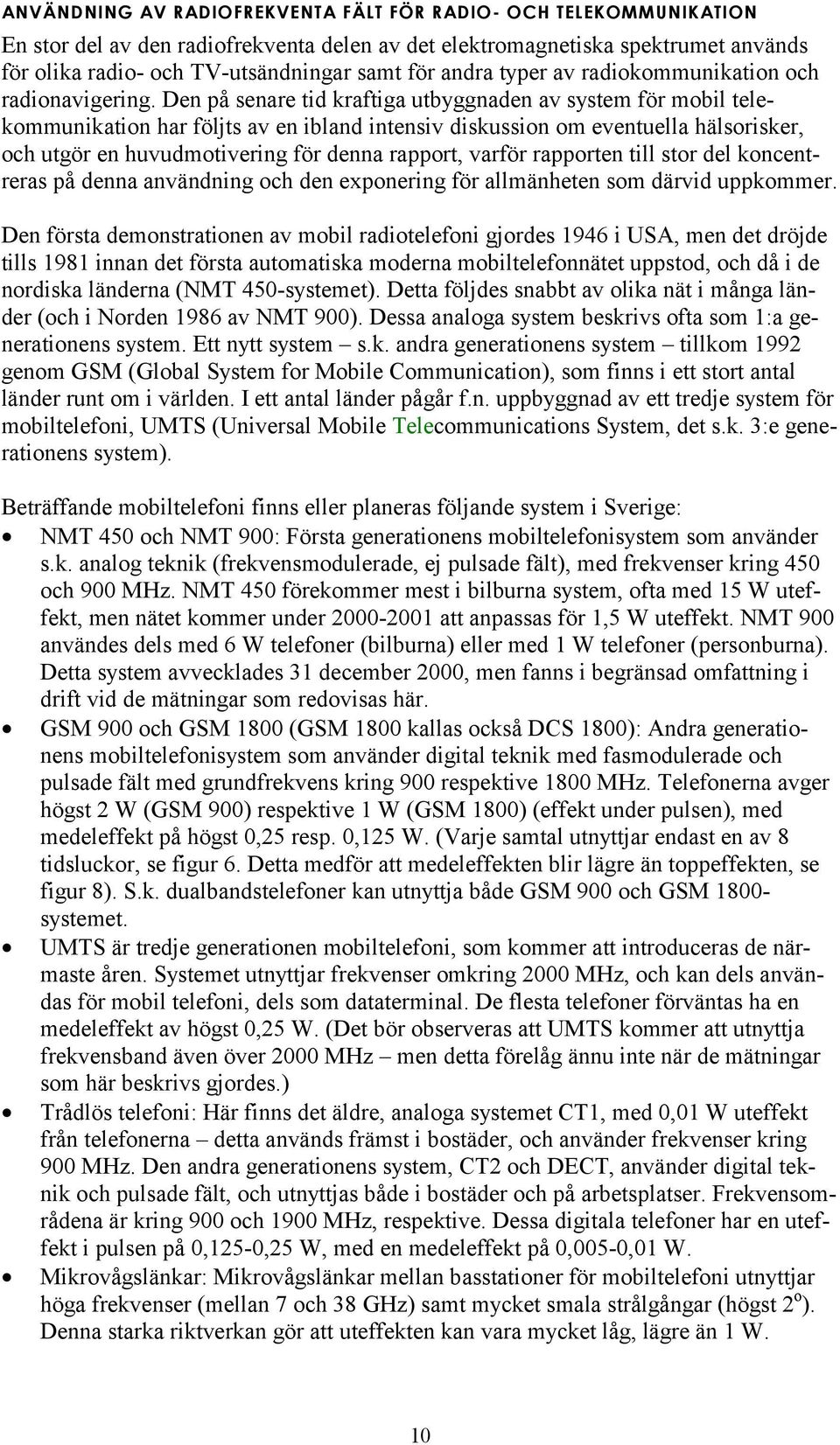 Den på senare tid kraftiga utbyggnaden av system för mobil telekommunikation har följts av en ibland intensiv diskussion om eventuella hälsorisker, och utgör en huvudmotivering för denna rapport,
