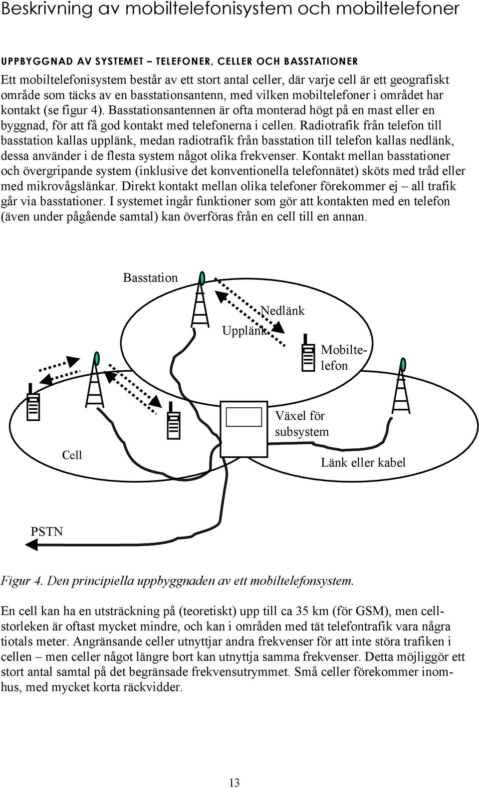 Basstationsantennen är ofta monterad högt på en mast eller en byggnad, för att få god kontakt med telefonerna i cellen.