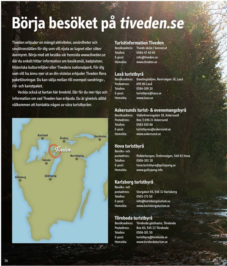 Där får du mer tips och information om vad Tiveden kan erbjuda. Du är givetvis alltid välkommen att kontakta någon av våra turistbyråer.