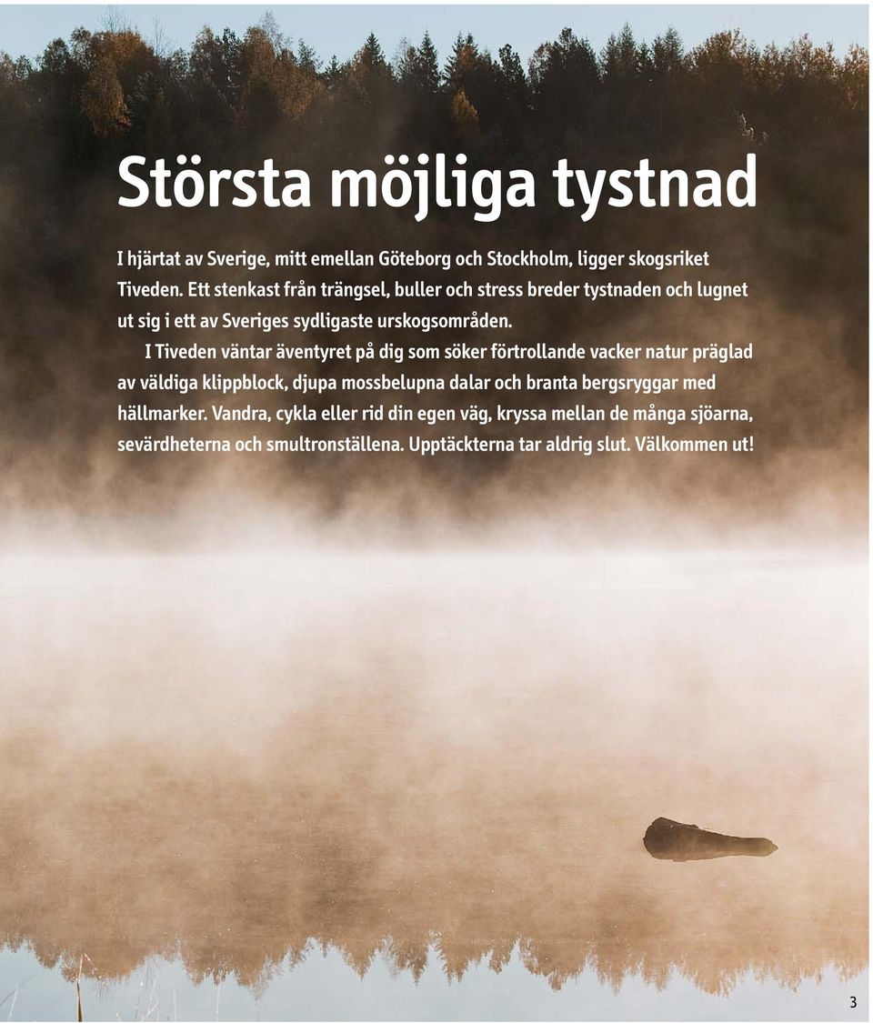 I Tiveden väntar äventyret på dig som söker förtrollande vacker natur präglad av väldiga klippblock, djupa mossbelupna dalar och branta