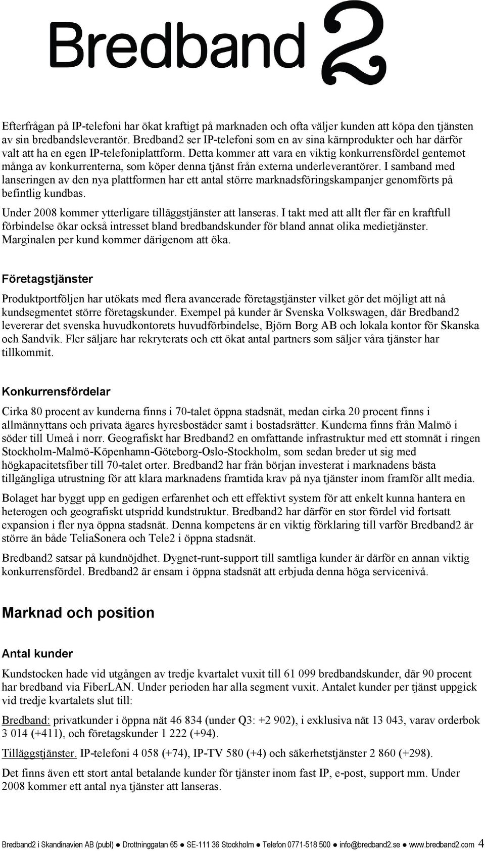 Detta kommer att vara en viktig konkurrensfördel gentemot många av konkurrenterna, som köper denna tjänst från externa underleverantörer.