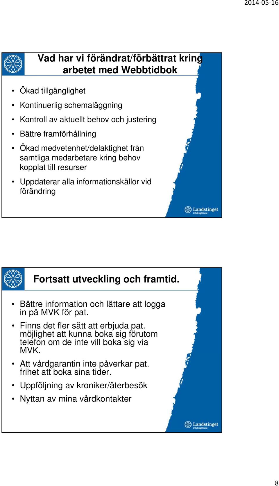 Fortsatt utveckling och framtid. Bättre information och lättare att logga in på MVK för pat. Finns det fler sätt att erbjuda pat.