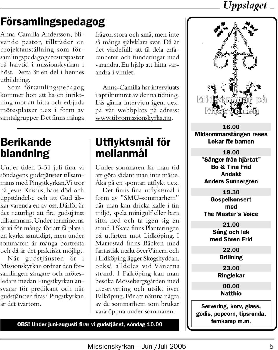 Det finns många Berikande blandning Under tiden 3-31 juli firar vi söndagens gudstjänster tillsammans med Pingstkyrkan.