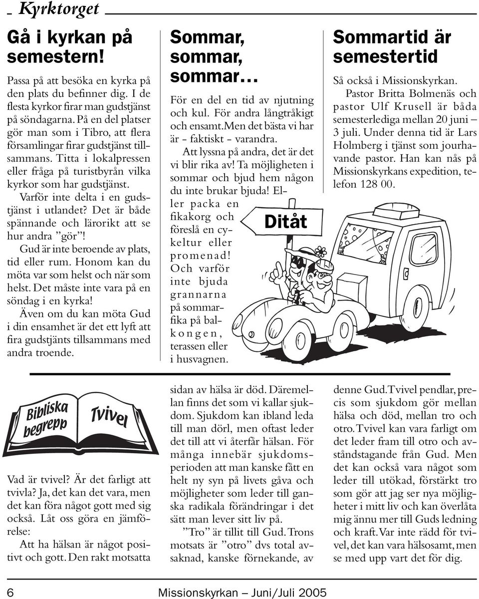 Varför inte delta i en gudstjänst i utlandet? Det är både spännande och lärorikt att se hur andra gör! Gud är inte beroende av plats, tid eller rum. Honom kan du möta var som helst och när som helst.