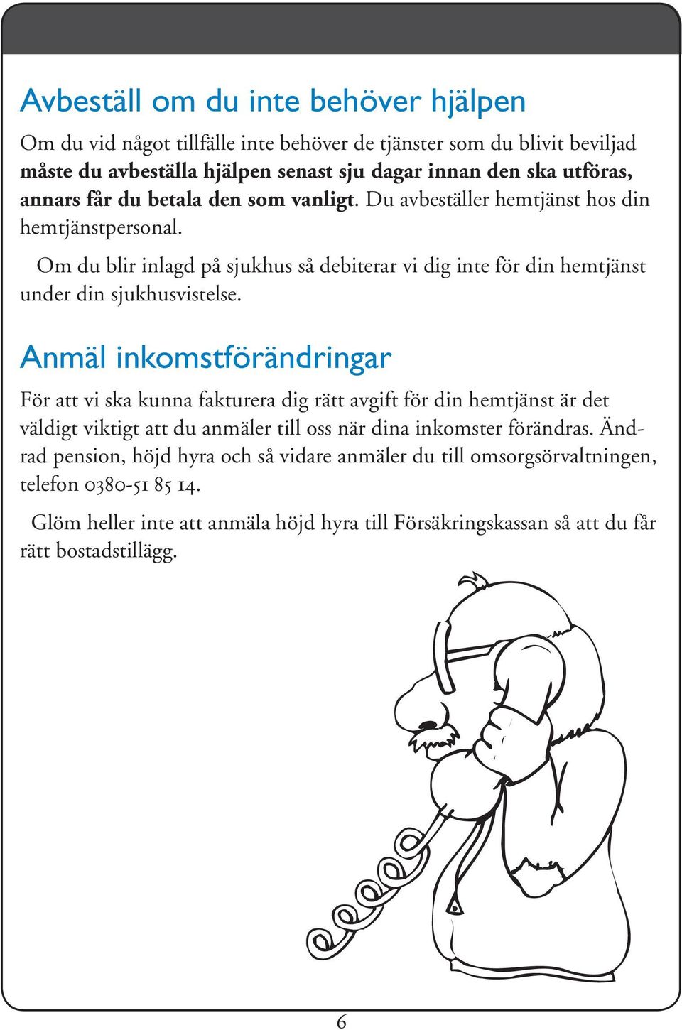 Om du blir inlagd på sjukhus så debiterar vi dig inte för din hemtjänst under din sjukhusvistelse.