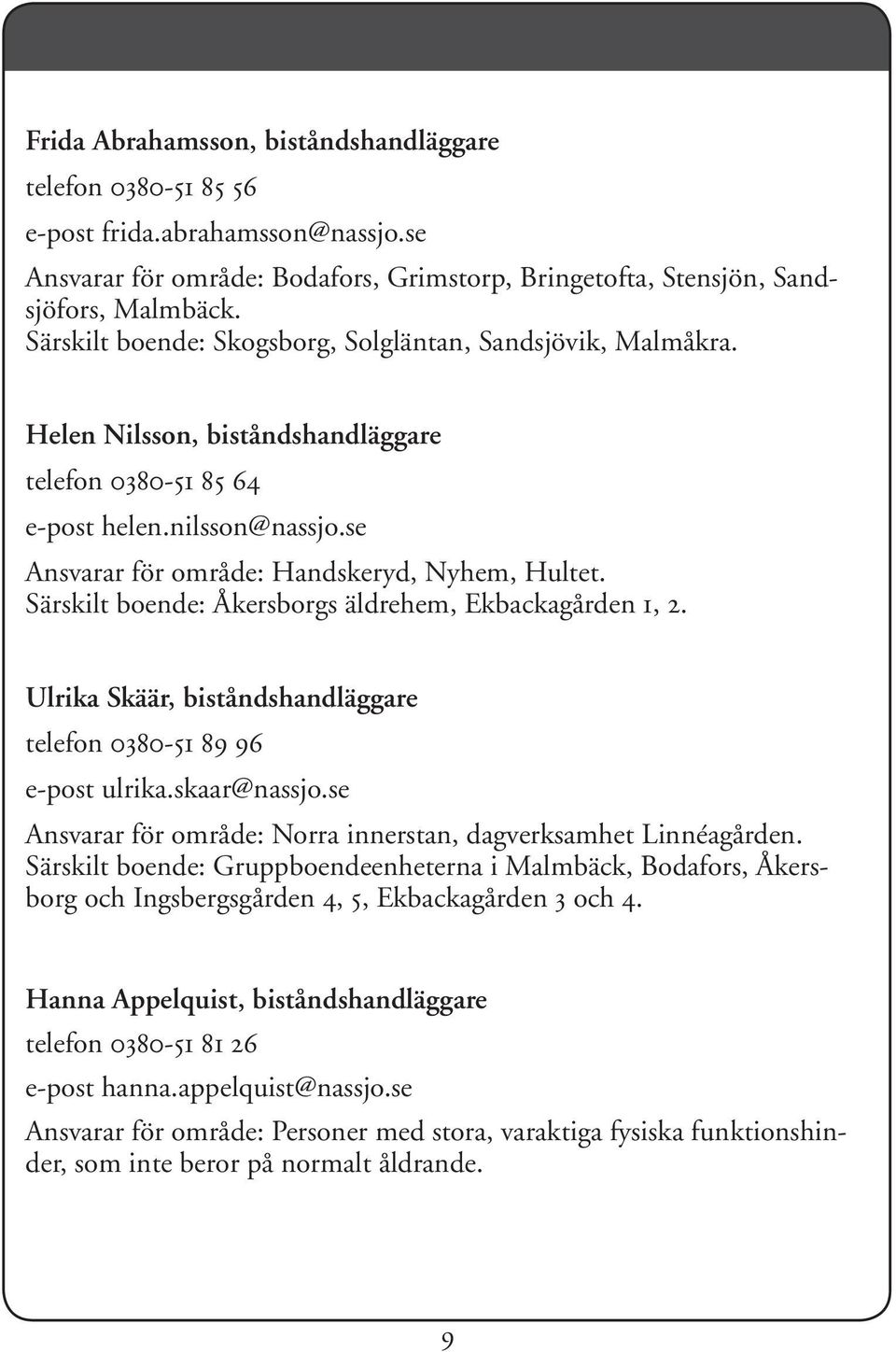 Särskilt boende: Åkersborgs äldrehem, Ekbackagården 1, 2. Ulrika Skäär, biståndshandläggare telefon 0380-51 89 96 e-post ulrika.skaar@nassjo.