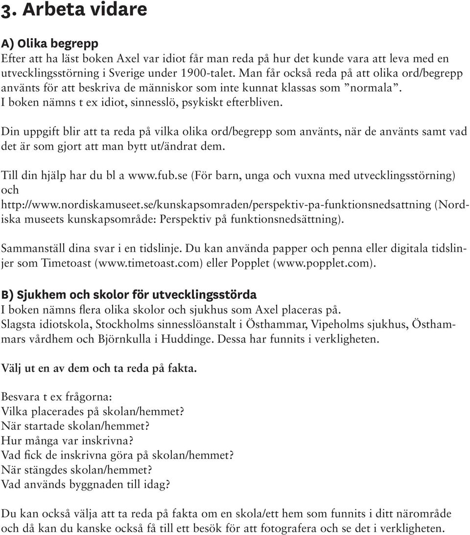 Din uppgift blir att ta reda på vilka olika ord/begrepp som använts, när de använts samt vad det är som gjort att man bytt ut/ändrat dem. Till din hjälp har du bl a www.fub.