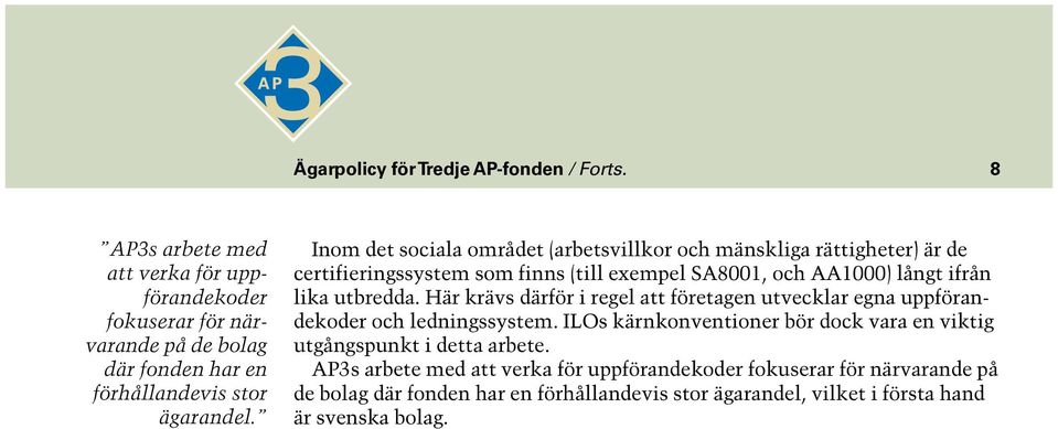 Inom det sociala området (arbetsvillkor och mänskliga rättigheter) är de certifieringssystem som finns (till exempel SA8001, och AA1000) långt ifrån lika utbredda.