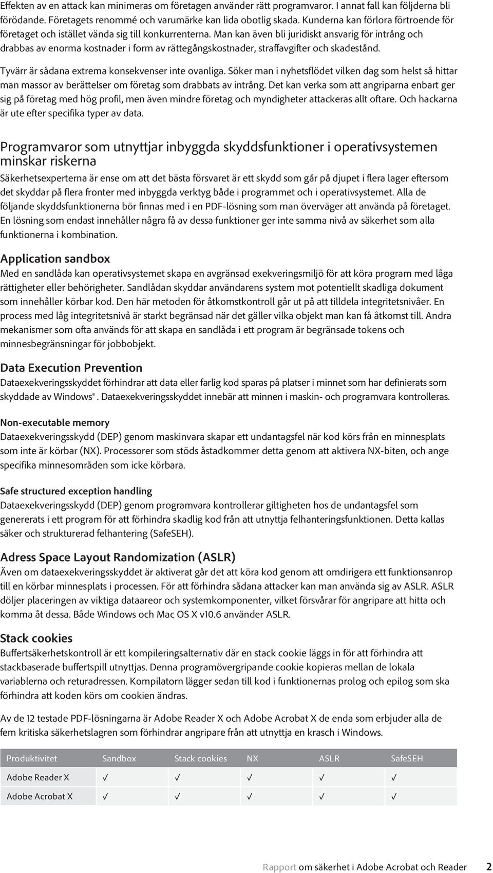 Man kan även bli juridiskt ansvarig för intrång och drabbas av enorma kostnader i form av rättegångskostnader, straffavgifter och skadestånd. Tyvärr är sådana extrema konsekvenser inte ovanliga.