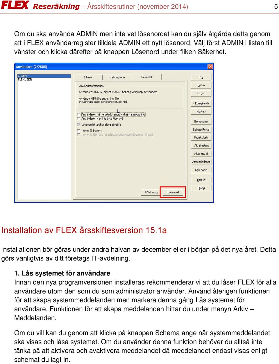 1a Installationen bör göras under andra halvan av december eller i början på det nya året. Detta görs vanligtvis av ditt företags IT-avdelning. 1.