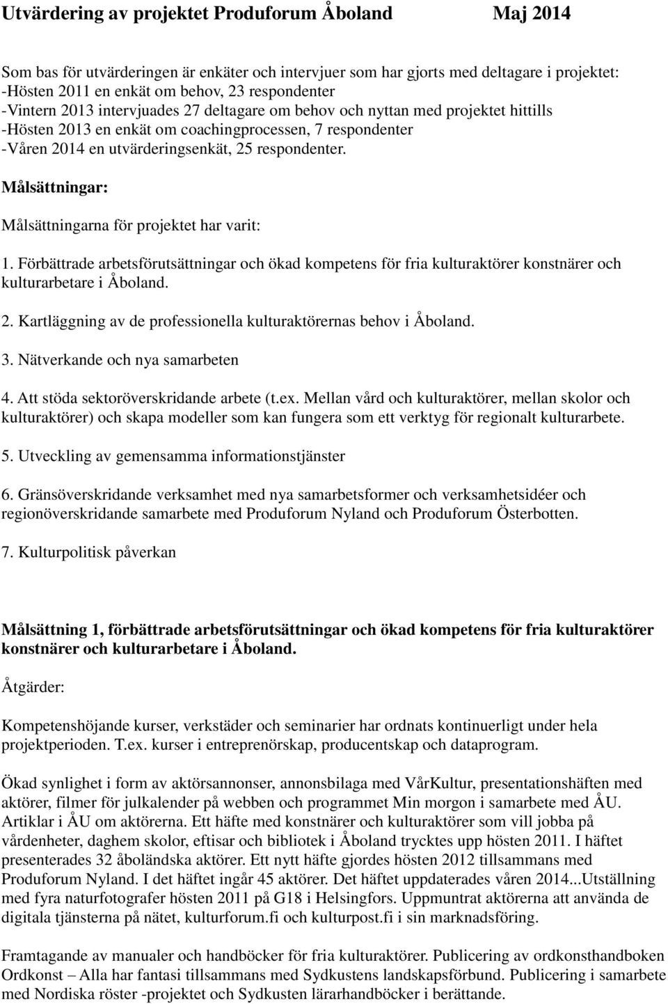 Målsättningar: Målsättningarna för projektet har varit: 1. Förbättrade arbetsförutsättningar och ökad kompetens för fria kulturaktörer konstnärer och kulturarbetare i Åboland. 2.