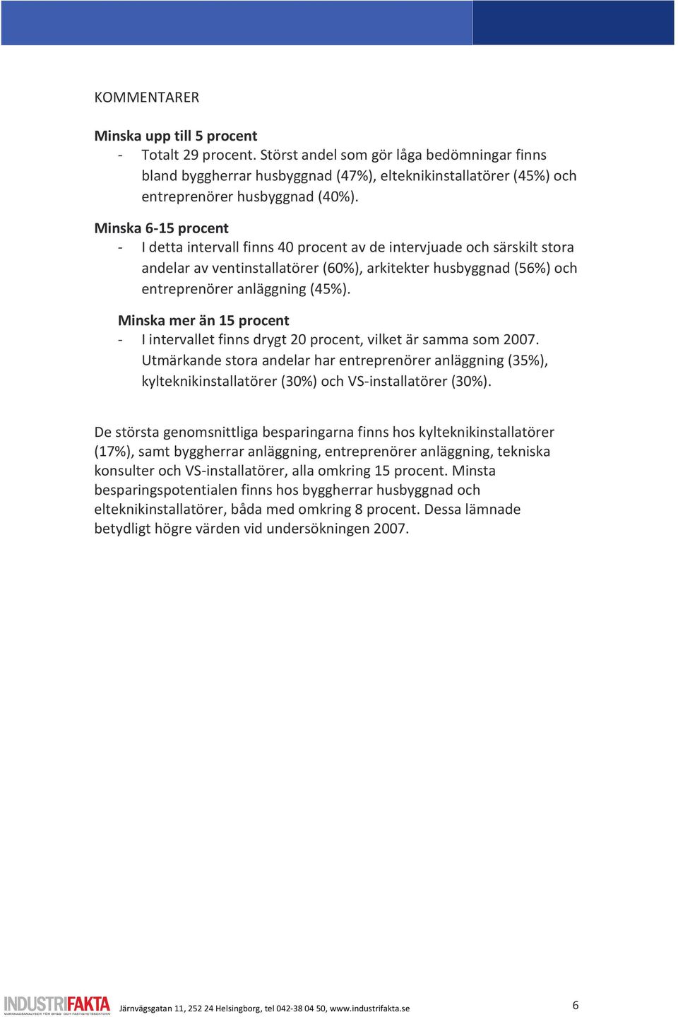 Minska 6-15 procent - I detta intervall finns 40 procent av de intervjuade och särskilt stora andelar av ventinstallatörer (60%), arkitekter husbyggnad (56%) och entreprenörer anläggning (45%).