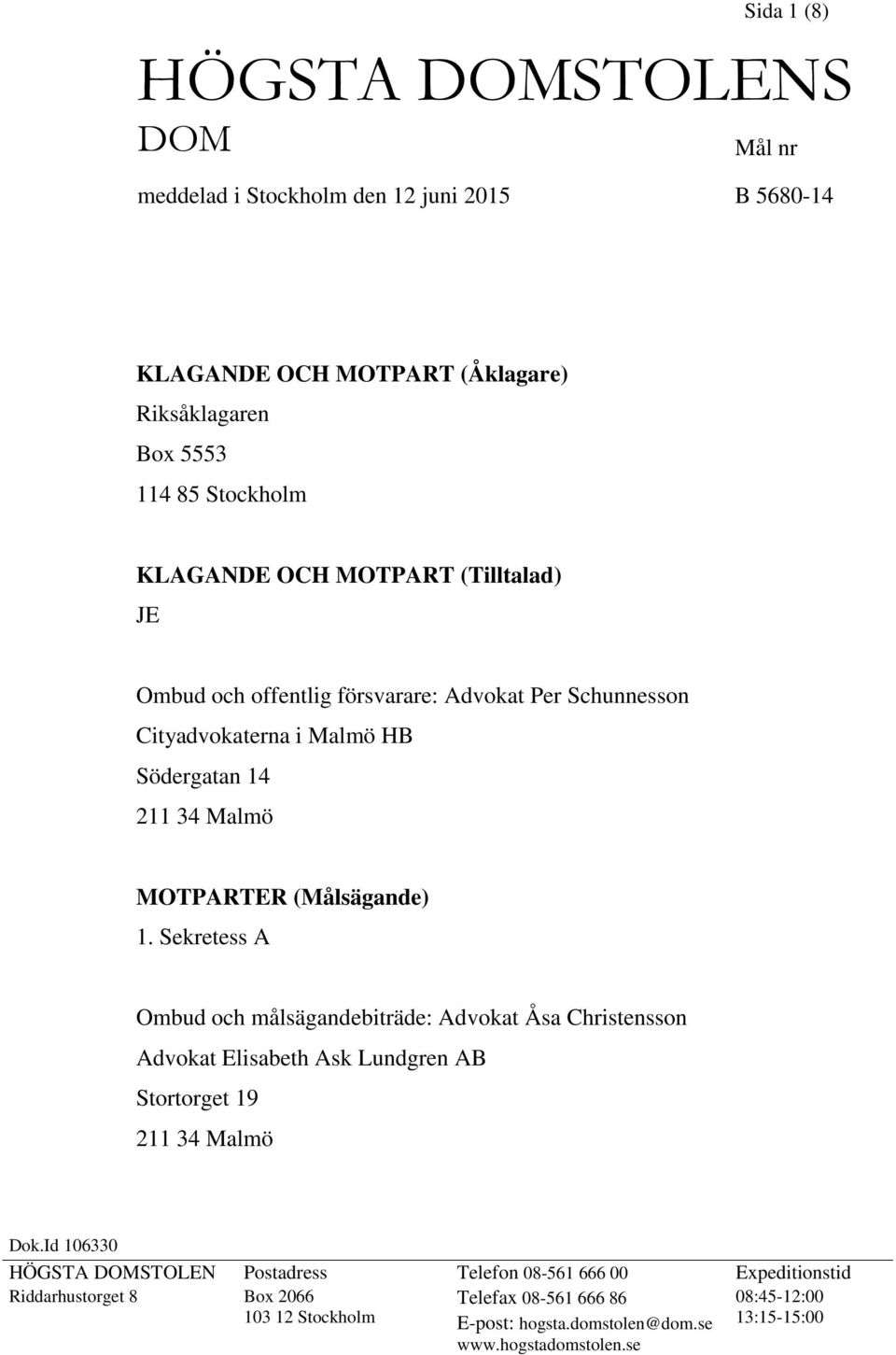 Sekretess A Ombud och målsägandebiträde: Advokat Åsa Christensson Advokat Elisabeth Ask Lundgren AB Stortorget 19 211 34 Malmö Dok.
