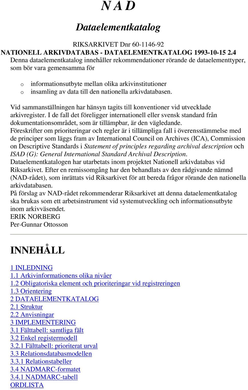 nationella arkivdatabasen. Vid sammanställningen har hänsyn tagits till konventioner vid utvecklade arkivregister.