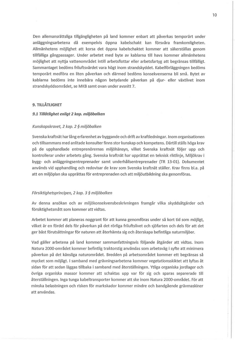 Under arbetet med byte av kablarna till havs kommer allmänhetens möjlighet att nyttja vattenområdet intill arbetsflottar eller arbetsfartyg att begränsas tillfälligt.