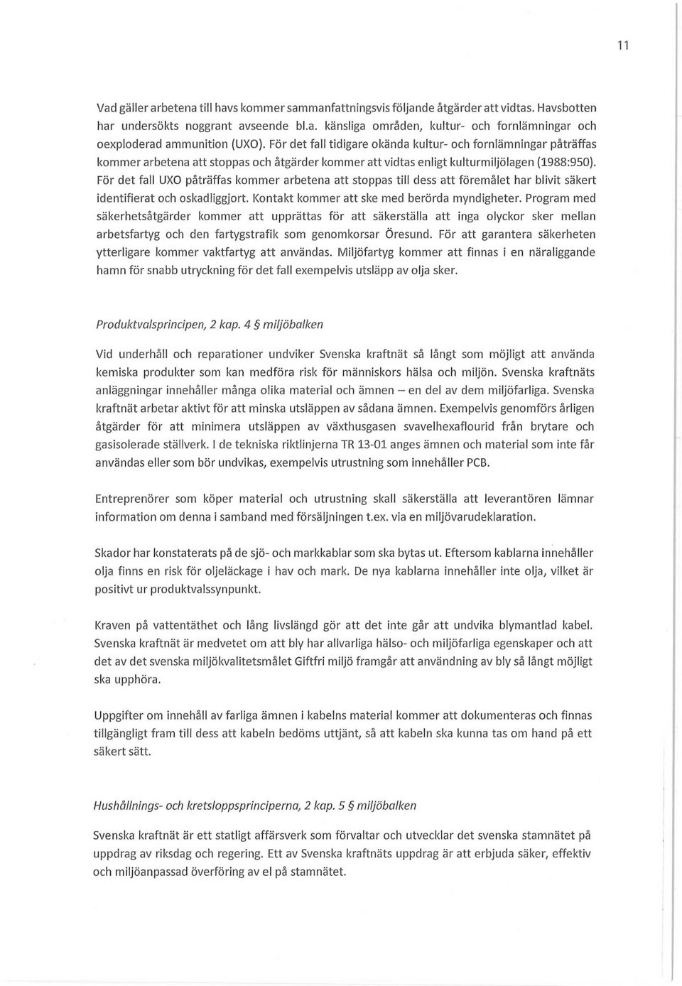 För det fall UXO påträffas kommer arbetena att stoppas till dess att föremålet har blivit säkert identifierat och oskadliggjort. Kontakt kommer att ske med berörda myndigheter.