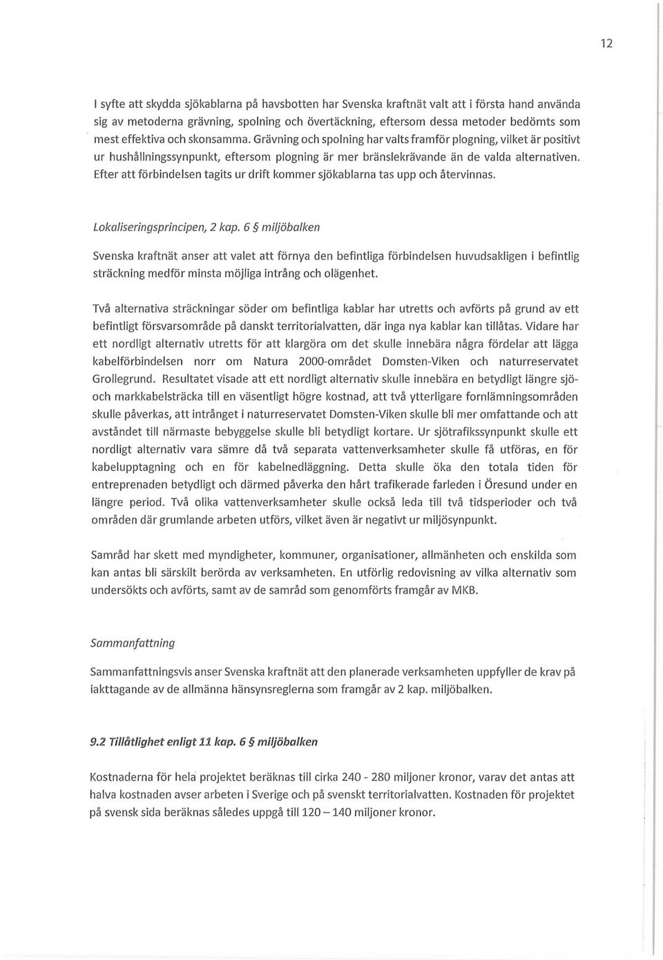 Efter att förbindelsen tagits ur drift kommer sjökablarna tas upp och återvinnas. Lokaliseringsprincipen, 2 kap.