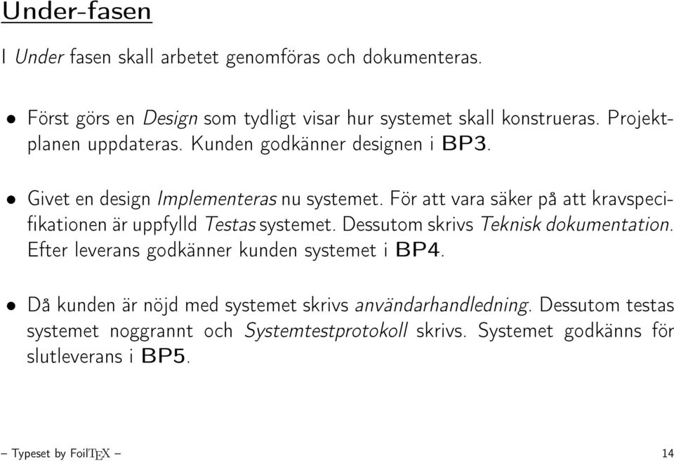 För att vara säker på att kravspecifikationen är uppfylld Testas systemet. Dessutom skrivs Teknisk dokumentation.