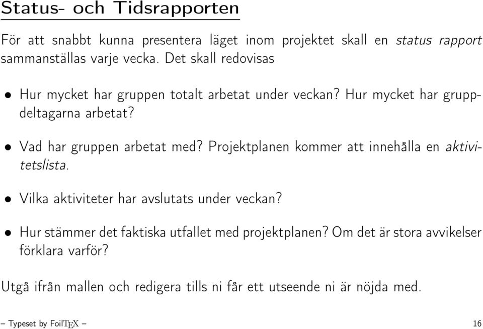 Projektplanen kommer att innehålla en aktivitetslista. Vilka aktiviteter har avslutats under veckan?