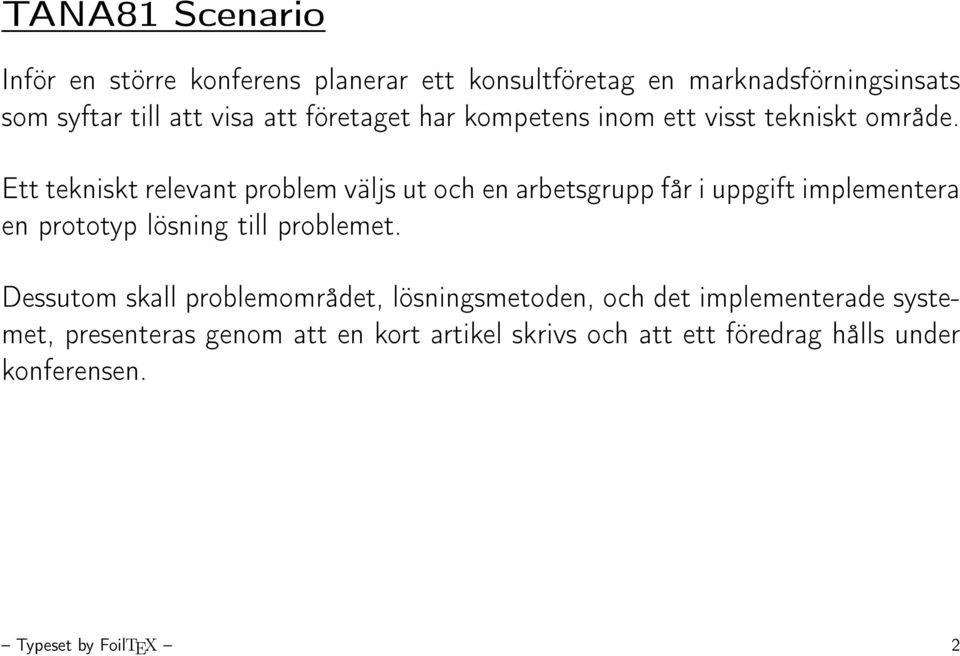 Ett tekniskt relevant problem väljs ut och en arbetsgrupp får i uppgift implementera en prototyp lösning till problemet.