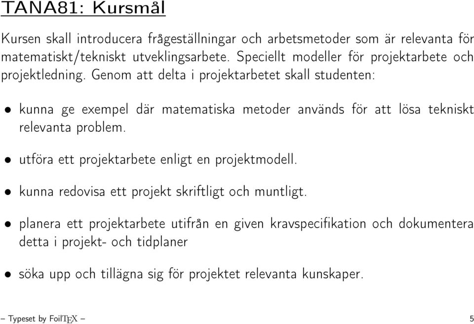 Genom att delta i projektarbetet skall studenten: kunna ge exempel där matematiska metoder används för att lösa tekniskt relevanta problem.