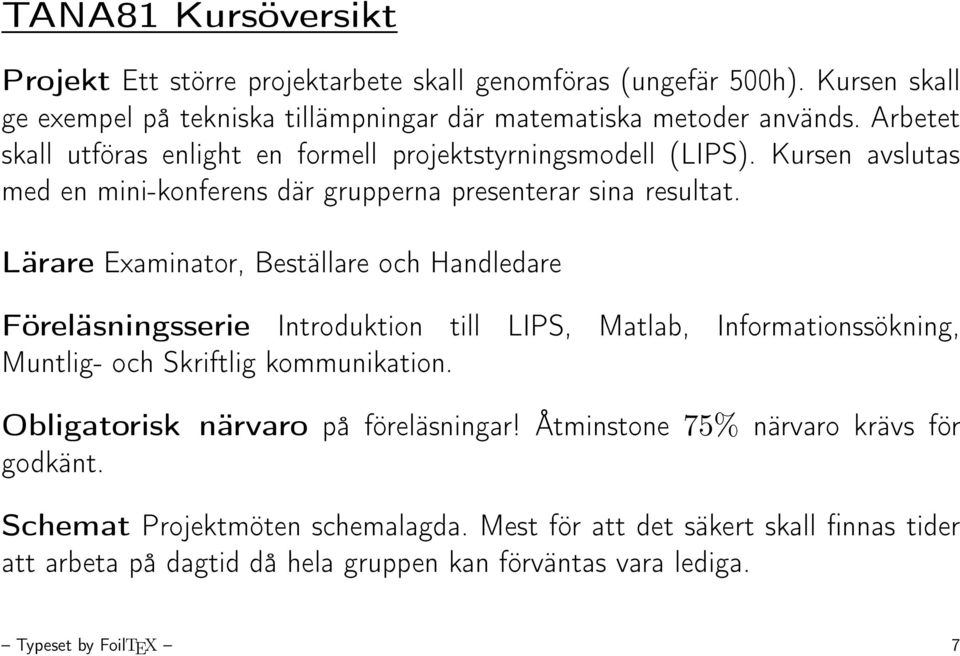 Lärare Examinator, Beställare och Handledare Föreläsningsserie Introduktion till LIPS, Matlab, Informationssökning, Muntlig- och Skriftlig kommunikation.