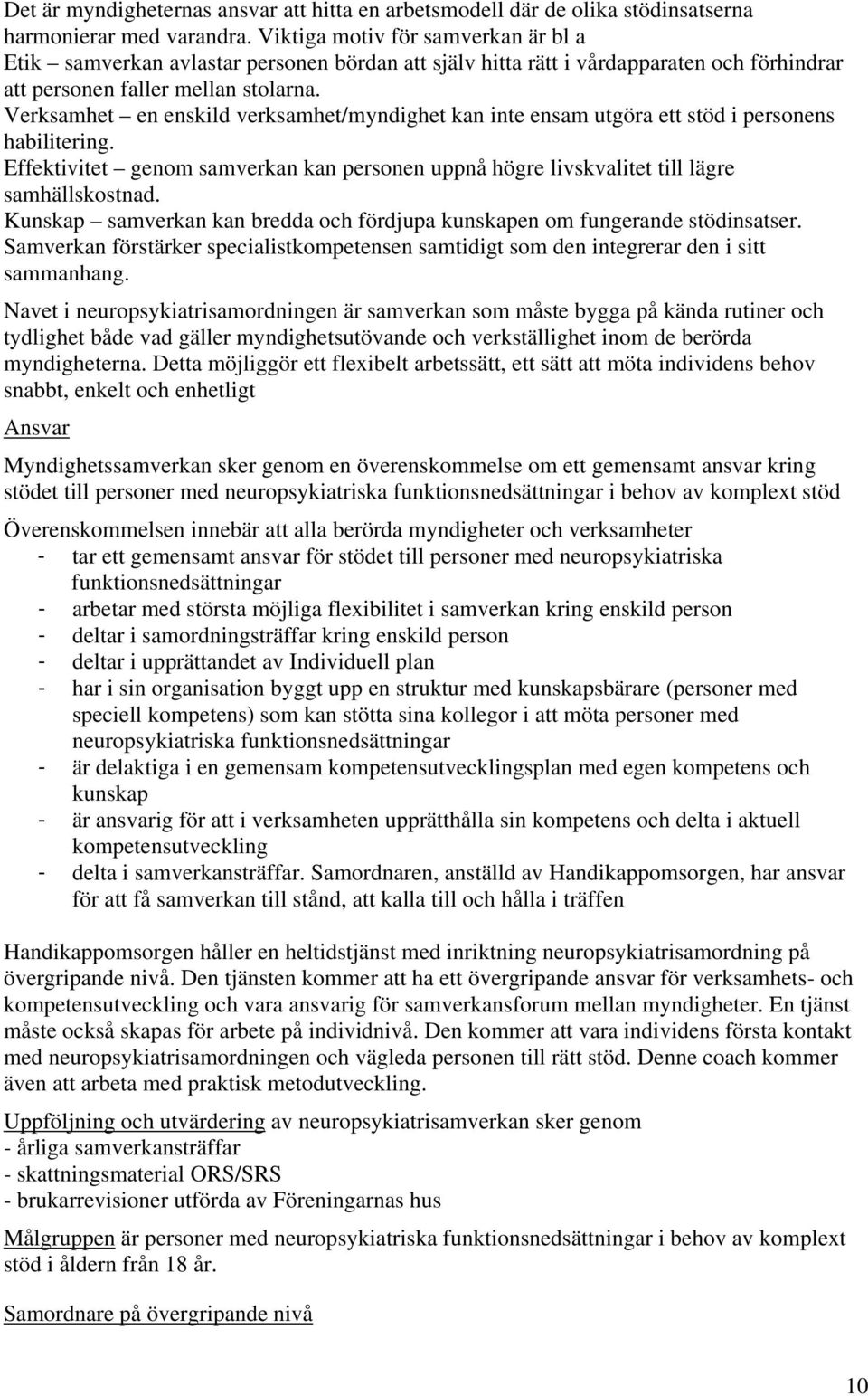 Verksamhet en enskild verksamhet/myndighet kan inte ensam utgöra ett stöd i personens habilitering. Effektivitet genom samverkan kan personen uppnå högre livskvalitet till lägre samhällskostnad.