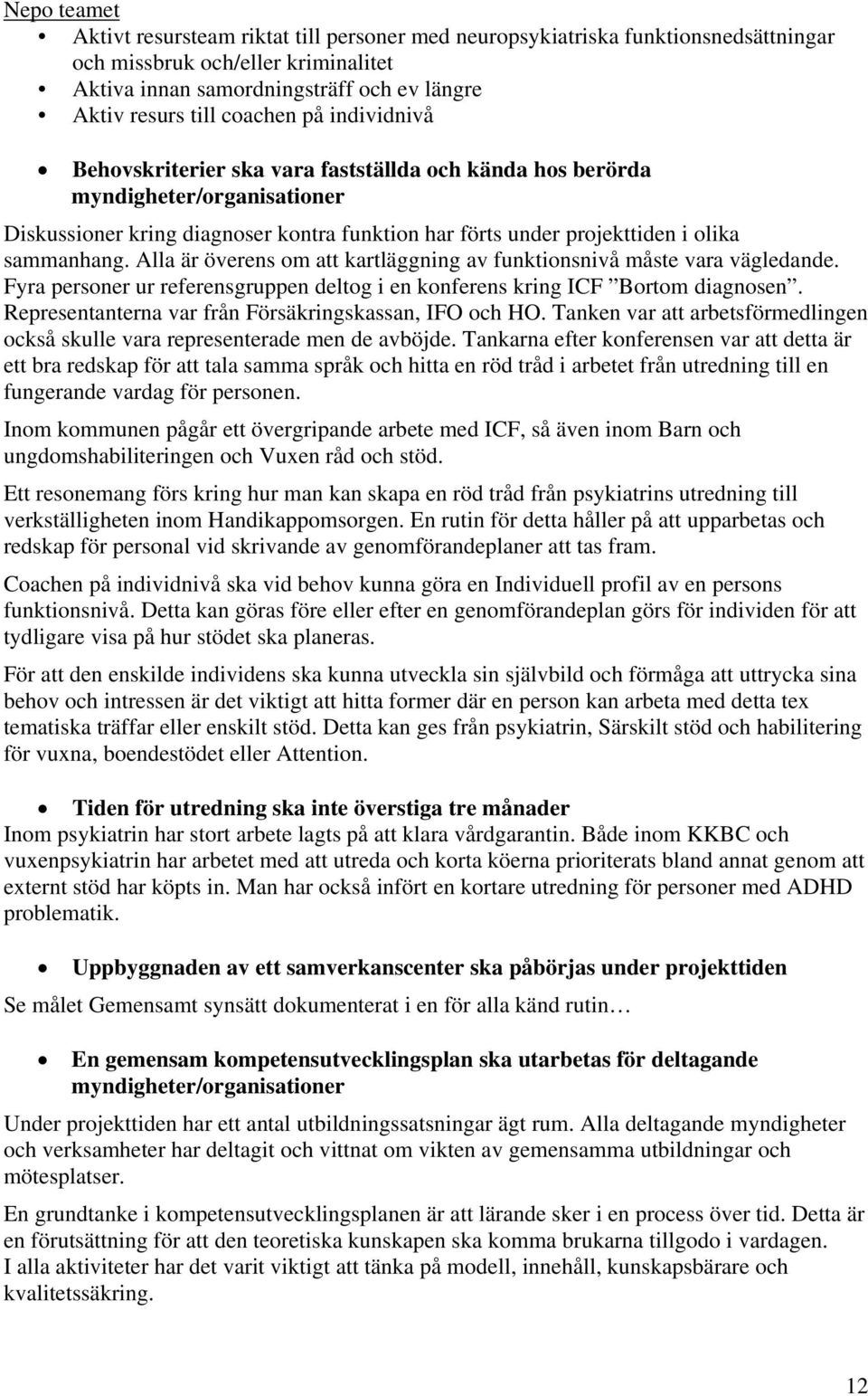 sammanhang. Alla är överens om att kartläggning av funktionsnivå måste vara vägledande. Fyra personer ur referensgruppen deltog i en konferens kring ICF Bortom diagnosen.