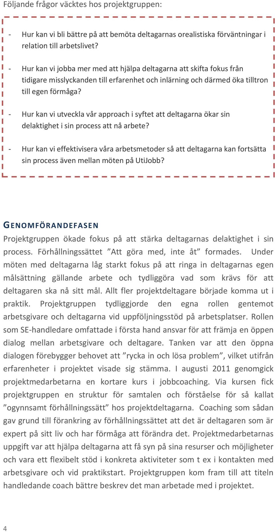 - Hur kan vi utveckla vår approach i syftet att deltagarna ökar sin delaktighet i sin process att nå arbete?