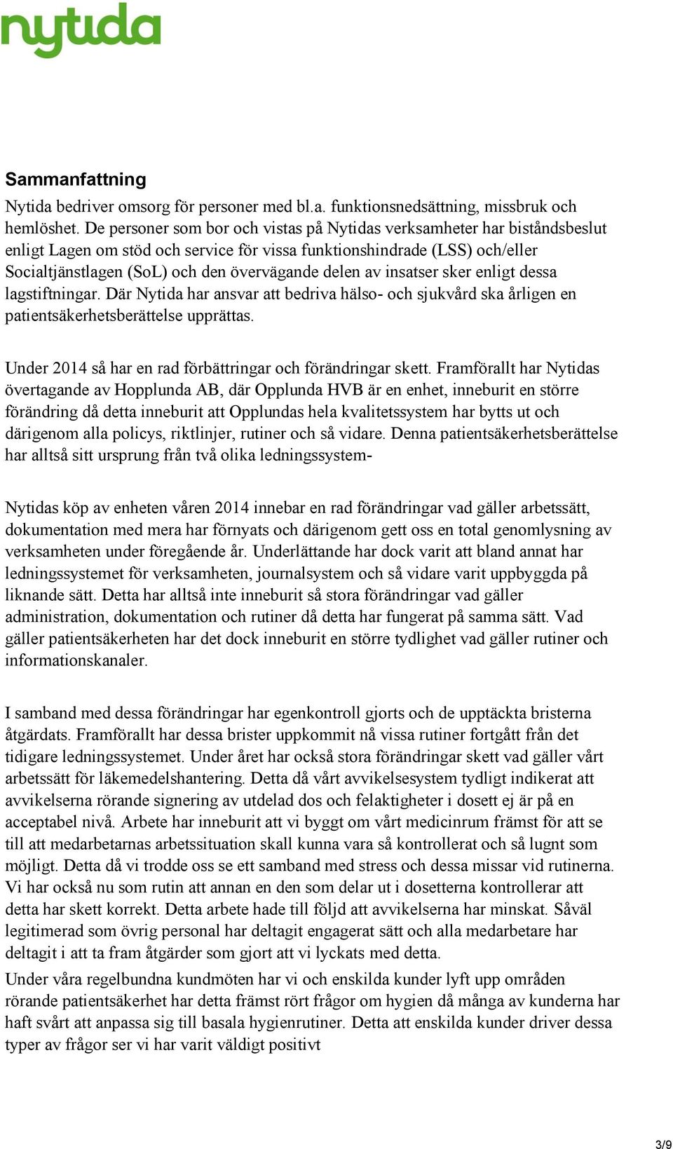 delen av insatser sker enligt dessa lagstiftningar. Där Nytida har ansvar att bedriva hälso- och sjukvård ska årligen en patientsäkerhetsberättelse upprättas.