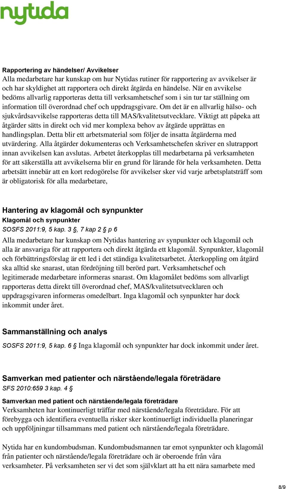 Om det är en allvarlig hälso- och sjukvårdsavvikelse rapporteras detta till MAS/kvalitetsutvecklare.