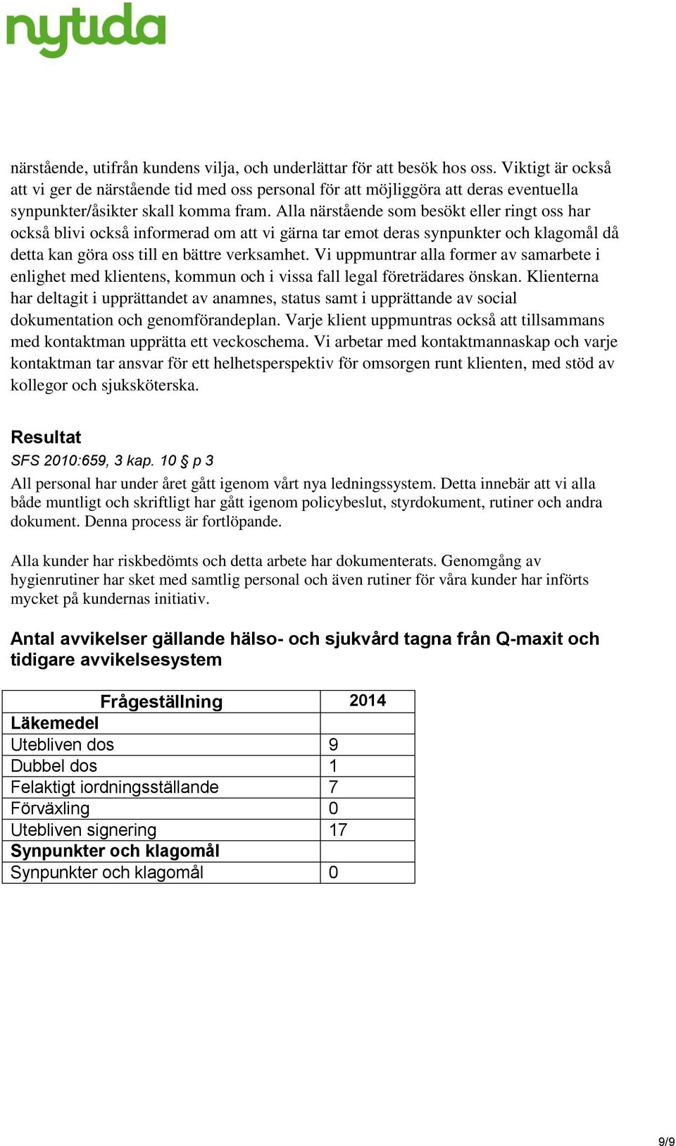 Alla närstående som besökt eller ringt oss har också blivi också informerad om att vi gärna tar emot deras synpunkter och klagomål då detta kan göra oss till en bättre verksamhet.