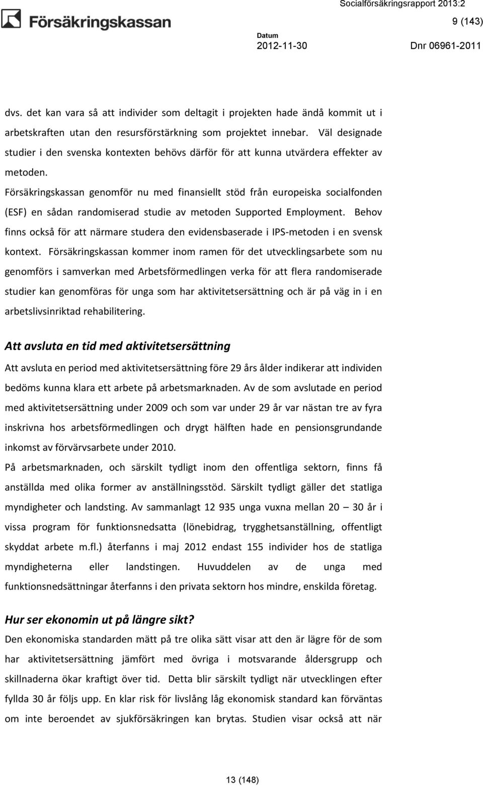 Försäkringskassan genomför nu med finansiellt stöd från europeiska socialfonden (ESF) en sådan randomiserad studie av metoden Supported Employment.