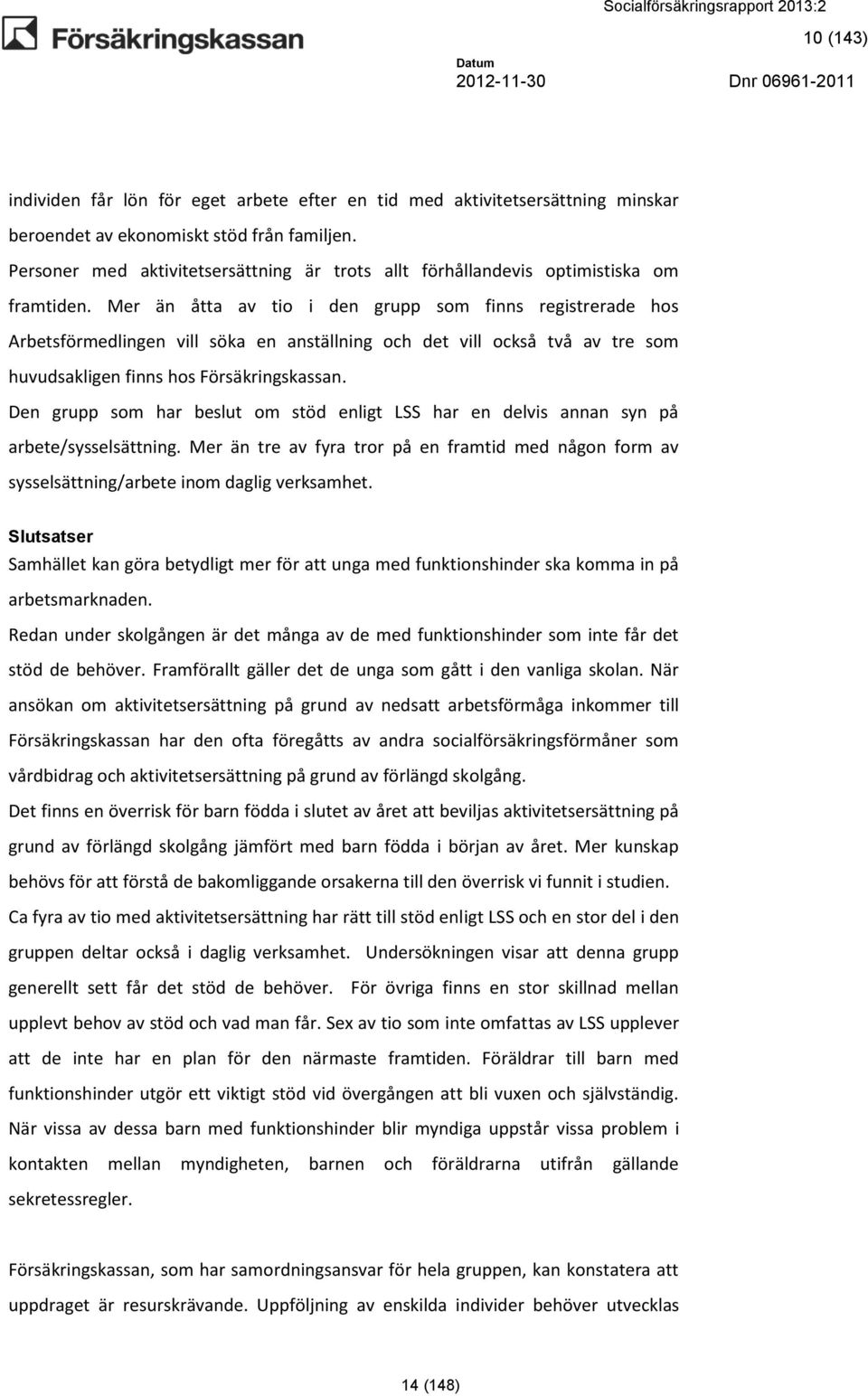 Mer än åtta av tio i den grupp som finns registrerade hos Arbetsförmedlingen vill söka en anställning och det vill också två av tre som huvudsakligen finns hos Försäkringskassan.