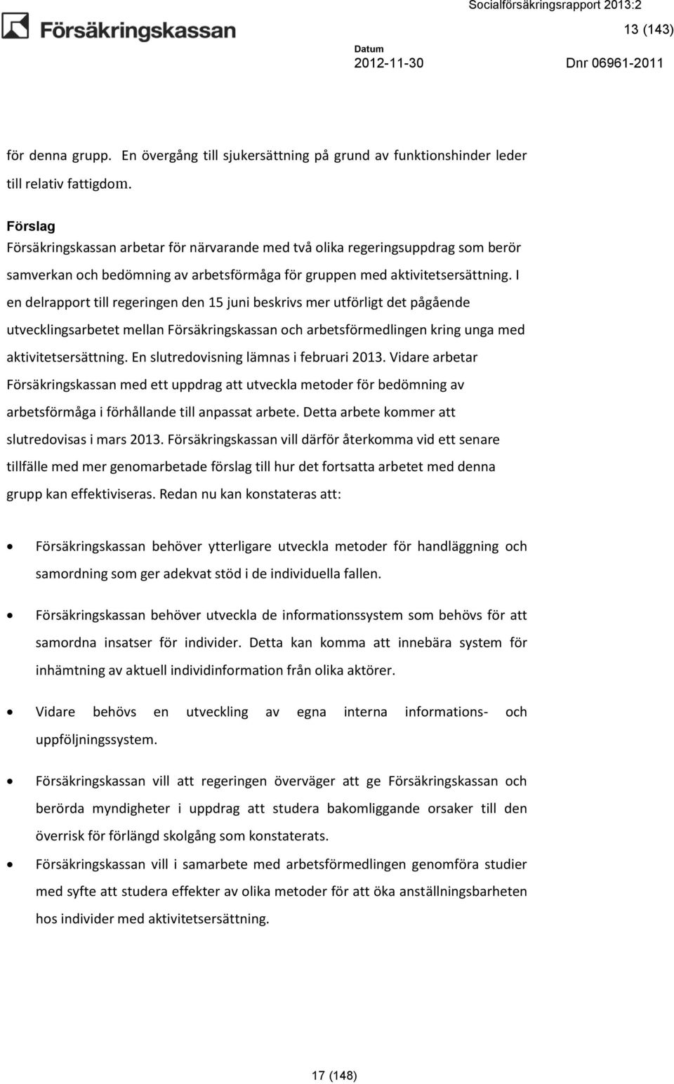 I en delrapport till regeringen den 15 juni beskrivs mer utförligt det pågående utvecklingsarbetet mellan Försäkringskassan och arbetsförmedlingen kring unga med aktivitetsersättning.