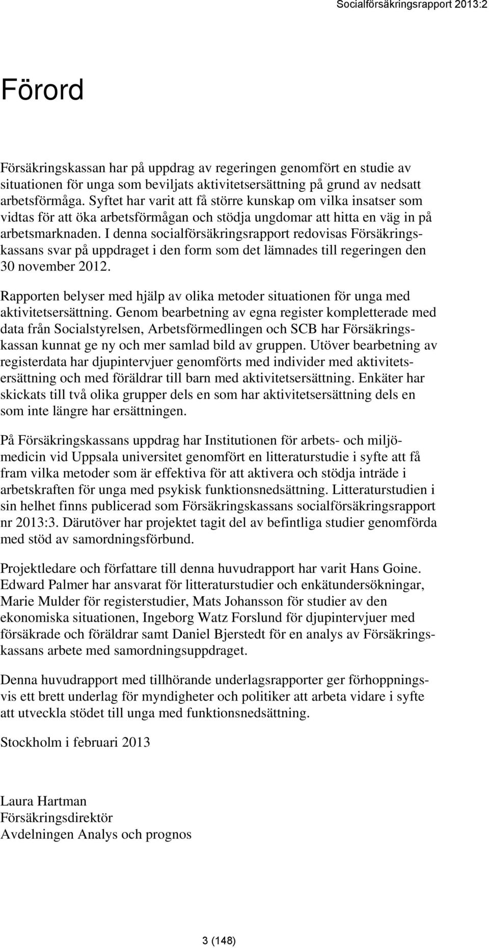 I denna socialförsäkringsrapport redovisas Försäkringskassans svar på uppdraget i den form som det lämnades till regeringen den 30 november 2012.