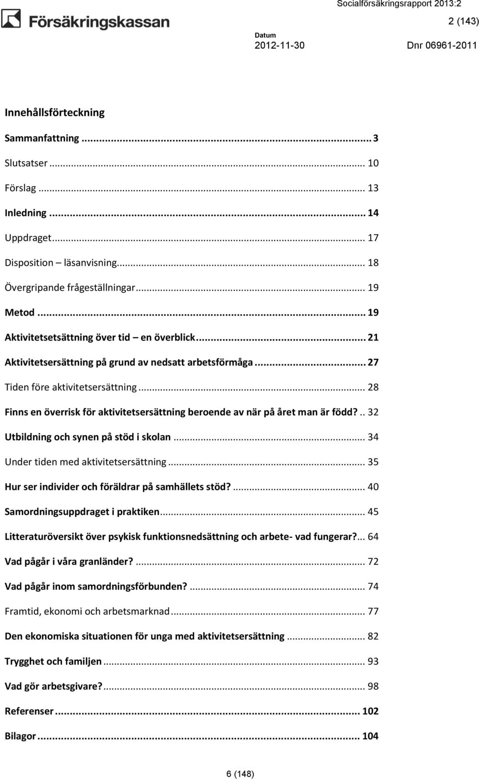 .. 28 Finns en överrisk för aktivitetsersättning beroende av när på året man är född?.. 32 Utbildning och synen på stöd i skolan... 34 Under tiden med aktivitetsersättning.