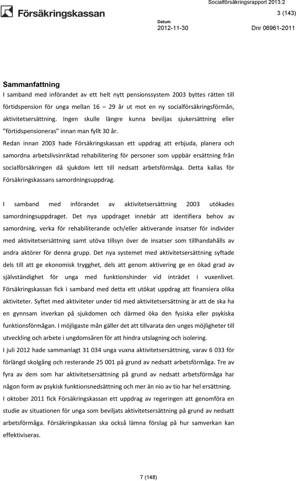 Redan innan 2003 hade Försäkringskassan ett uppdrag att erbjuda, planera och samordna arbetslivsinriktad rehabilitering för personer som uppbär ersättning från socialförsäkringen då sjukdom lett till