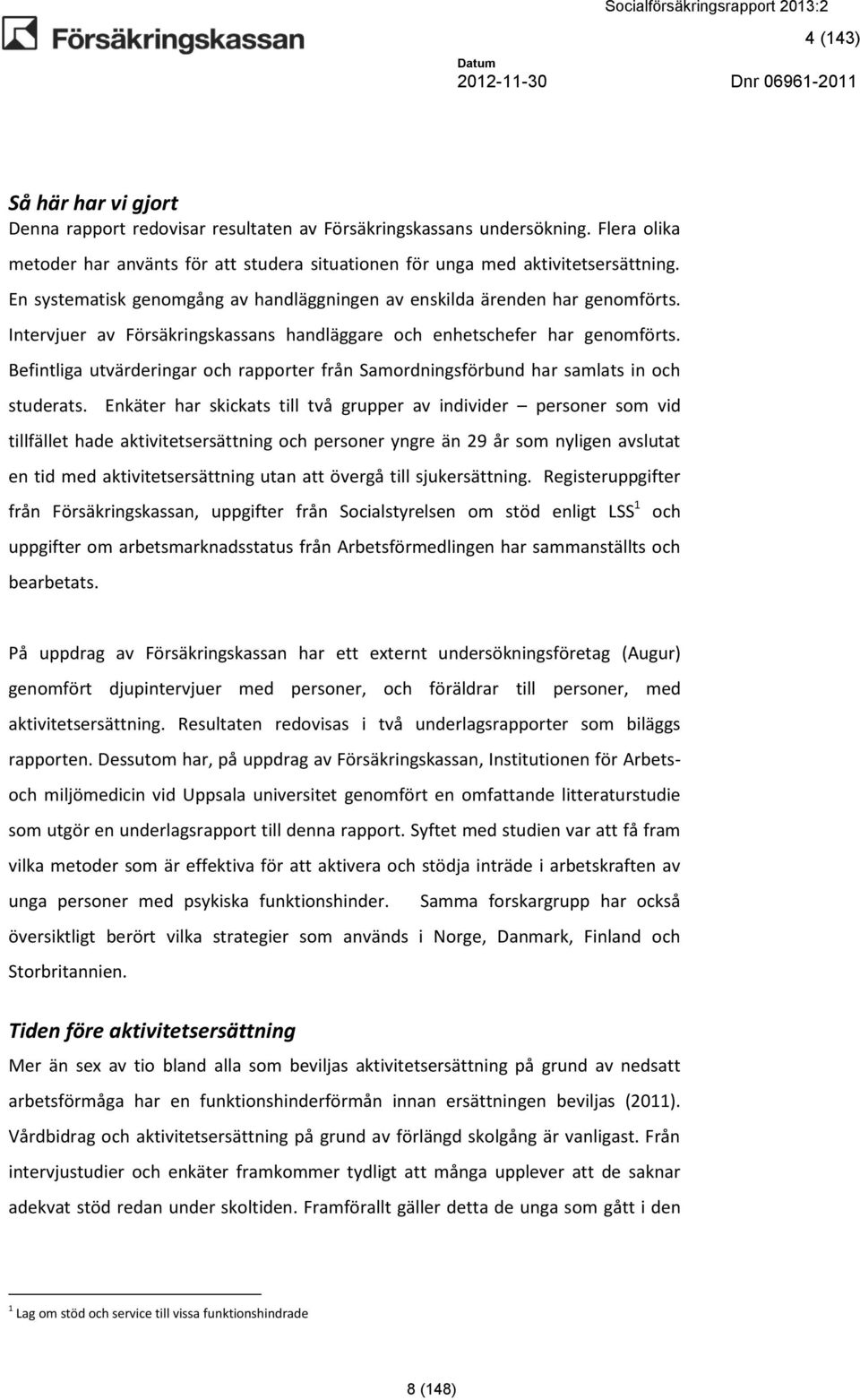 Befintliga utvärderingar och rapporter från Samordningsförbund har samlats in och studerats.
