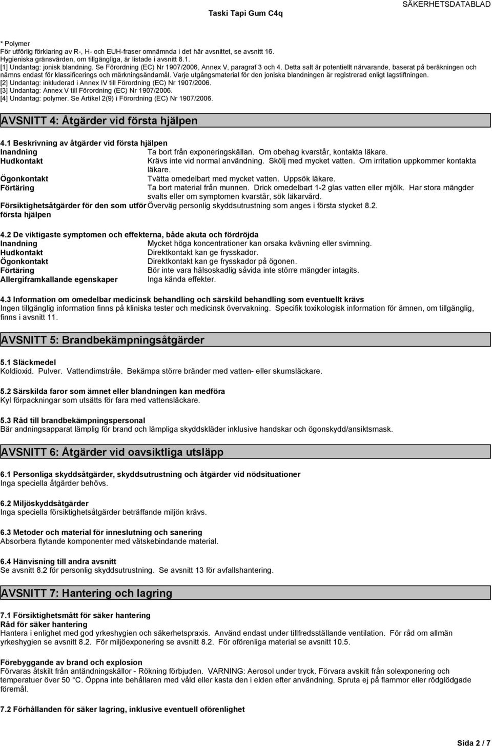 Varje utgångsmaterial för den joniska blandningen är registrerad enligt lagstiftningen. [2] Undantag: inkluderad i Annex IV till Förordning (EC) Nr 1907/2006.