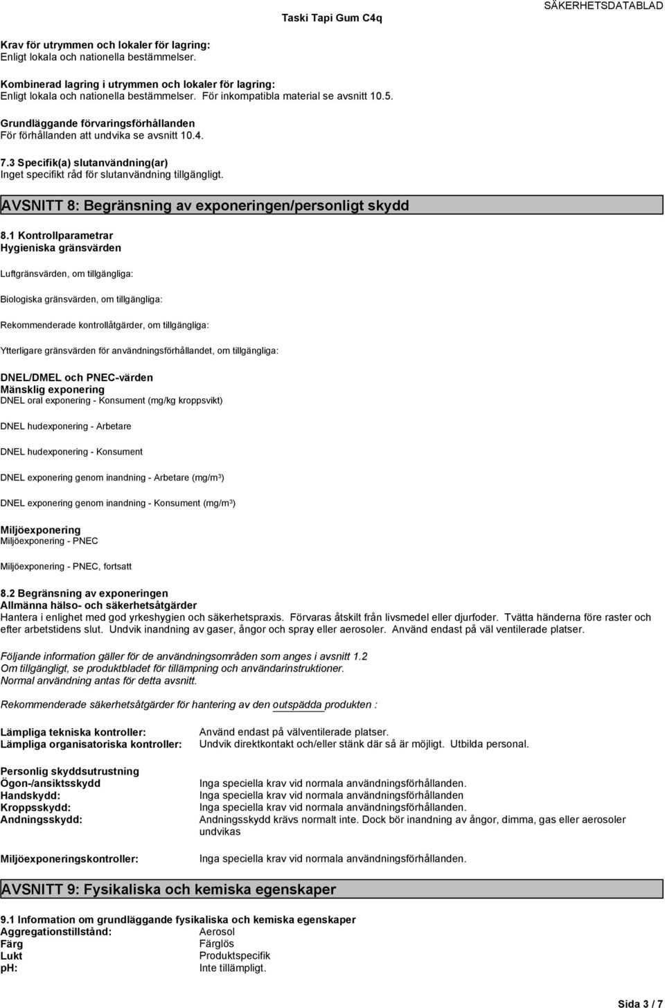 3 Specifik(a) slutanvändning(ar) Inget specifikt råd för slutanvändning tillgängligt. AVSNITT 8: Begränsning av exponeringen/personligt skydd 8.