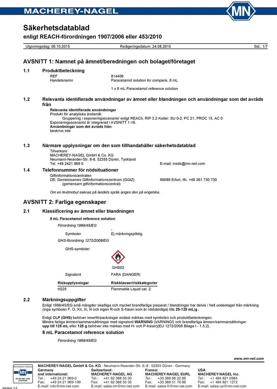 Gruppering i exponeringsscenarier enligt REACh, RIP 3.2 Koder: SU 0-2, PC 21, PROC 15, AC 0 Exponeringsscenariot är integrerad i AVSNITT 1-16. Användningar som det avråds från beskrivs inte 1.