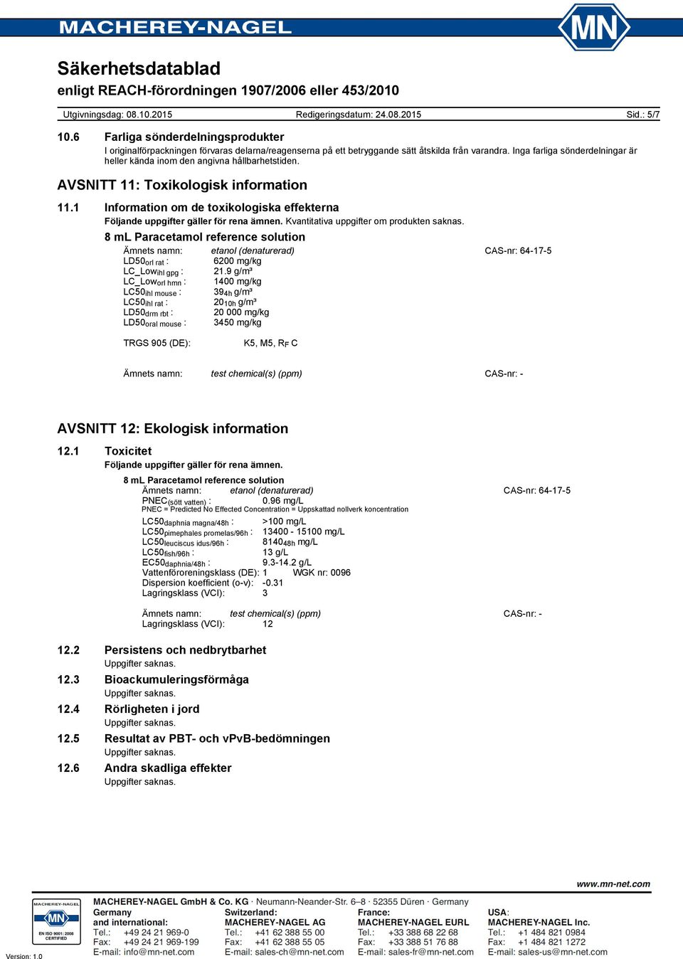 1 Information om de toxikologiska effekterna Följande uppgifter gäller för rena ämnen. Kvantitativa uppgifter om produkten saknas.