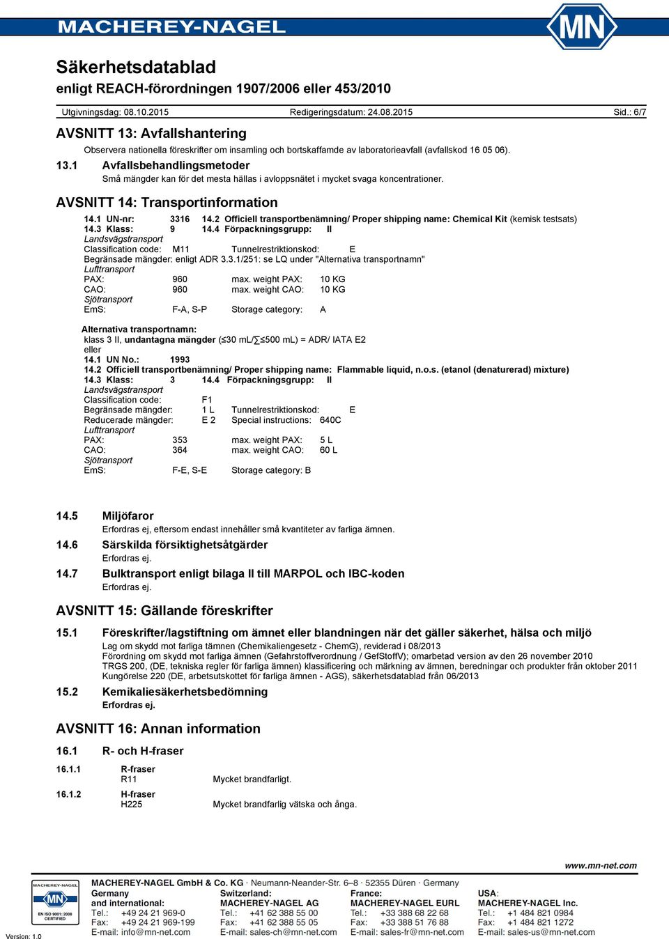 4 Förpackningsgrupp: II Landsvägstransport Classification code: M11 Tunnelrestriktionskod: E Begränsade mängder: enligt ADR 3.3.1/251: se LQ under "Alternativa transportnamn" Lufttransport PAX: 960 max.