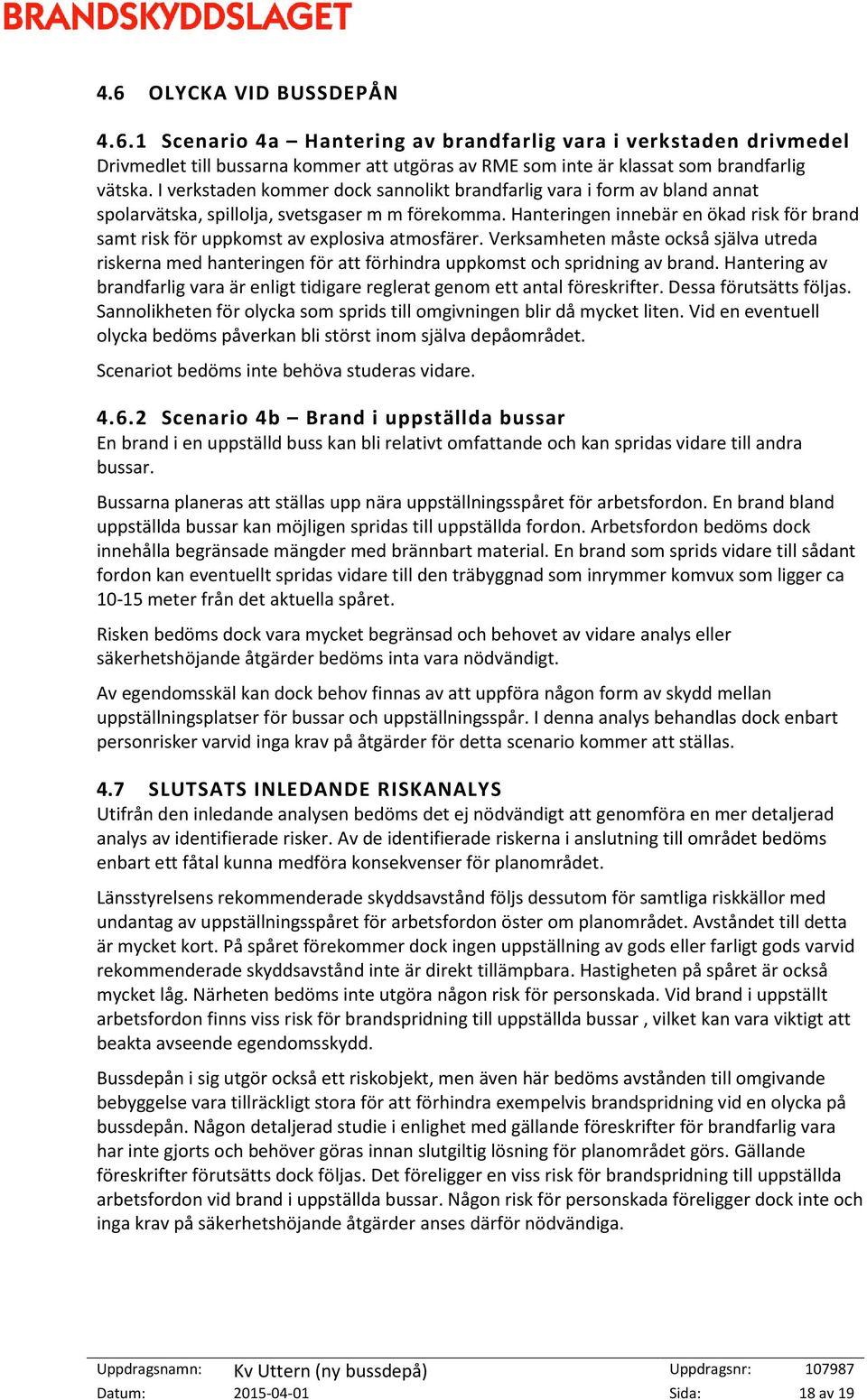 Hanteringen innebär en ökad risk för brand samt risk för uppkomst av explosiva atmosfärer.