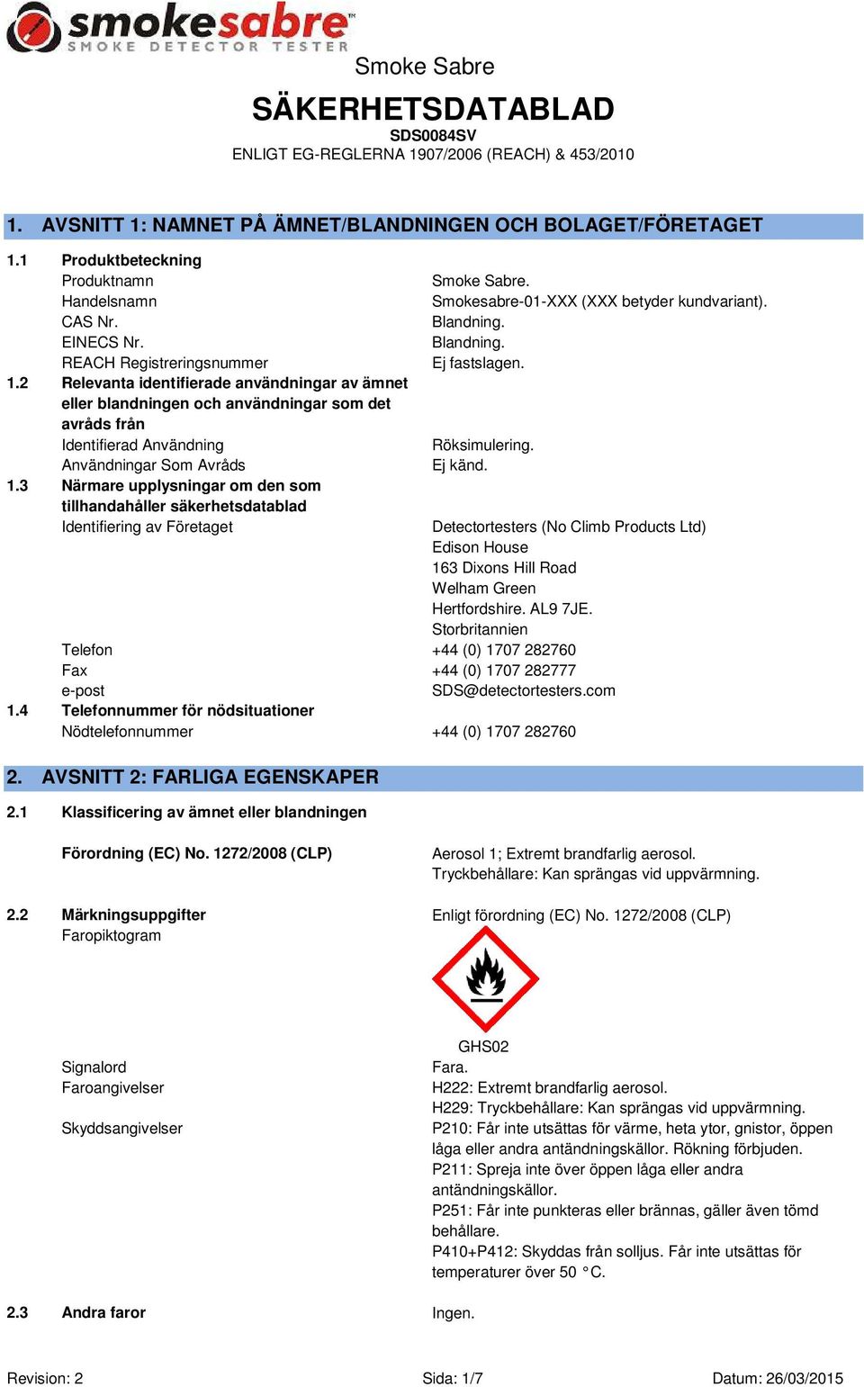 3 Närmare upplysningar om den som tillhandahåller säkerhetsdatablad Identifiering av Företaget Smoke Sabre. Smokesabre-01-XXX (XXX betyder kundvariant). Blandning. Blandning. Ej fastslagen.