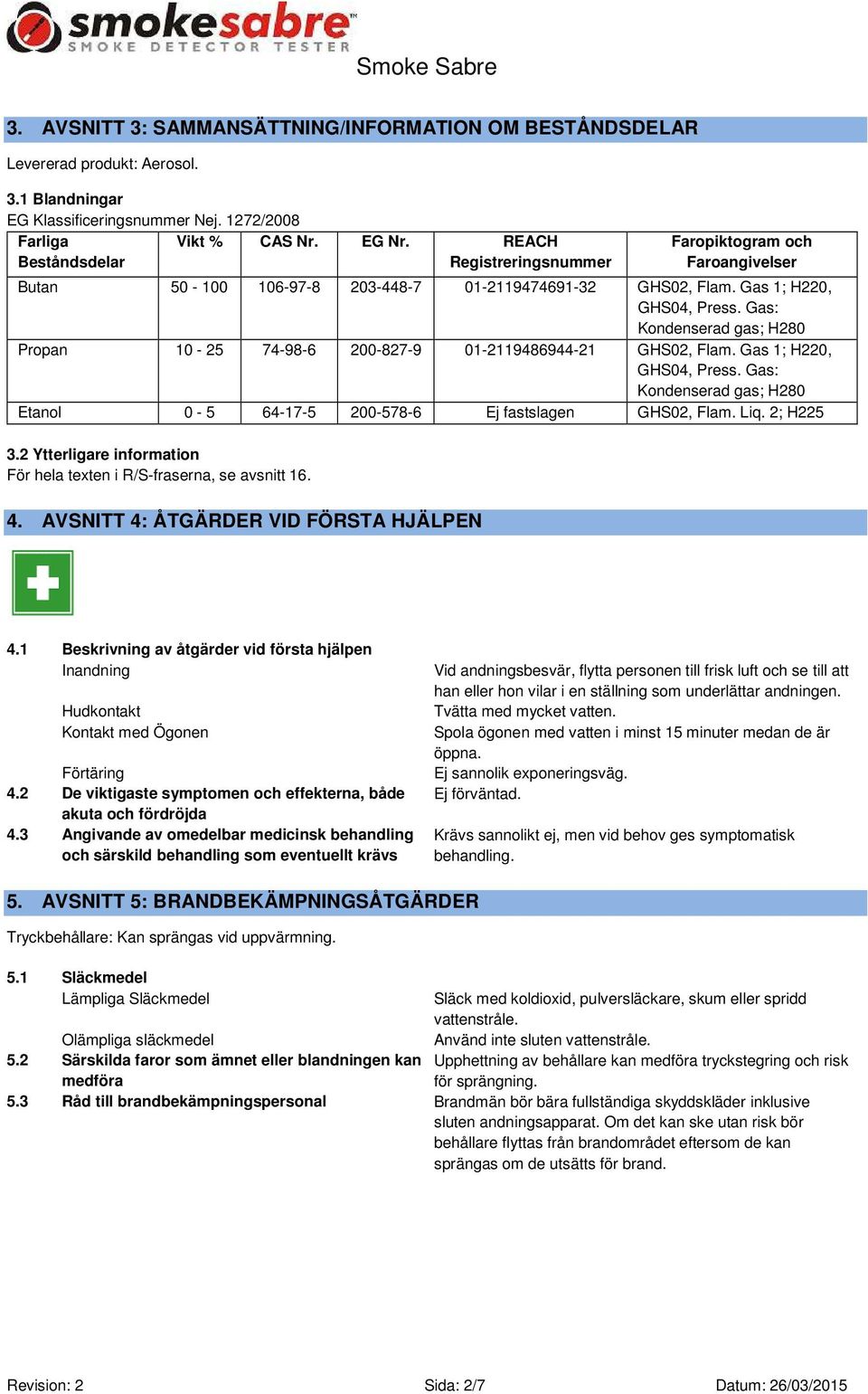 Gas: Kondenserad gas; H280 Propan 10-25 74-98-6 200-827-9 01-2119486944-21 GHS02, Flam. Gas 1; H220, GHS04, Press. Gas: Kondenserad gas; H280 Etanol 0-5 64-17-5 200-578-6 Ej fastslagen GHS02, Flam.