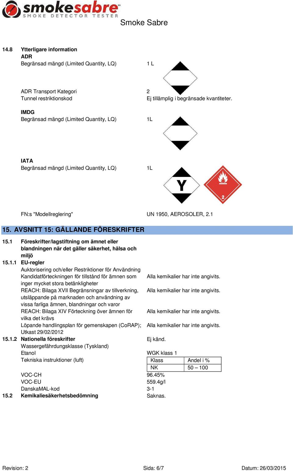 1 Föreskrifter/lagstiftning om ämnet eller blandningen när det gäller säkerhet, hälsa och miljö 15.1.1 EU-regler Auktorisering och/eller Restriktioner för Användning Kandidatförteckningen för tillstånd för ämnen som Alla kemikalier har inte angivits.