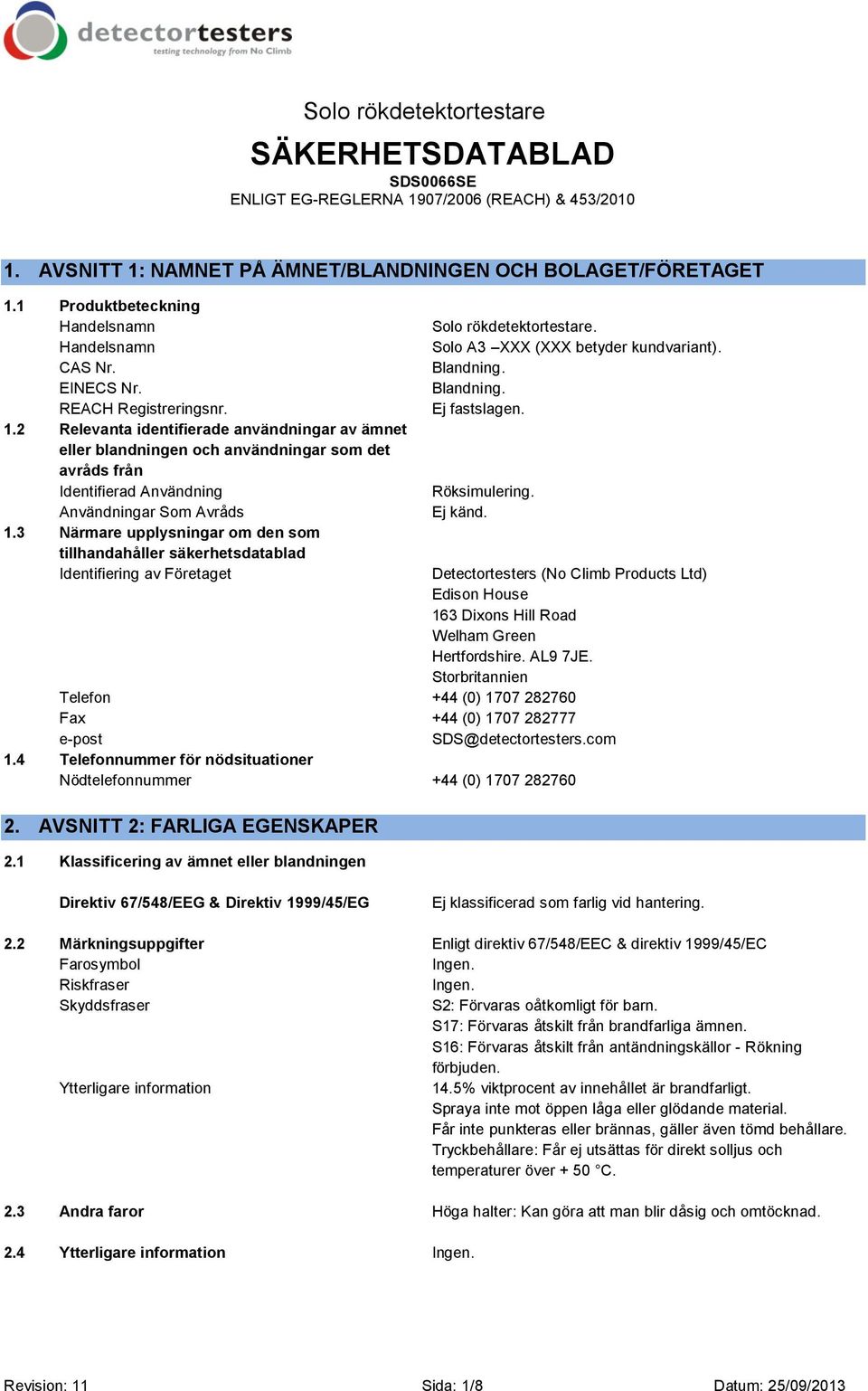 3 Närmare upplysningar om den som tillhandahåller säkerhetsdatablad Identifiering av Företaget Solo rökdetektortestare. Solo A3 XXX (XXX betyder kundvariant). Blandning. Blandning. Ej fastslagen.